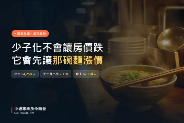 少子化不會讓房價跌，它會先讓那碗麵漲價：2026 年 1–7 月台灣出生 54,250 人、死亡是出生的 2.1 倍、缺工 67.3 萬人｜中壢專業房仲喵爸